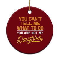 You Can't Tell Me What To Do You're Not My Daughter Ceramic Ornament Funny Dad Gifts From Daughter - Wonder Print Shop