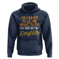 You Can't Tell Me What To Do You're Not My Daughter Hoodie Funny Dad Gifts From Daughter