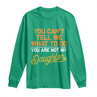 You Can't Tell Me What To Do You're Not My Daughter Long Sleeve Shirt Funny Dad Gifts From Daughter