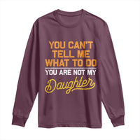 You Can't Tell Me What To Do You're Not My Daughter Long Sleeve Shirt Funny Dad Gifts From Daughter