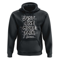Funny Sneaker Fan Hoodie Sneakers Collecting Just One More Pair I Swear