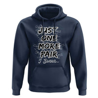 Funny Sneaker Fan Hoodie Sneakers Collecting Just One More Pair I Swear