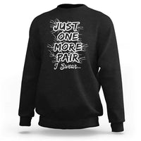 Funny Sneaker Fan Sweatshirt Sneakers Collecting Just One More Pair I Swear