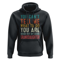 You Can't Tell Me What To Do You're Not My Granddaughter Hoodie Funny Grandpa Grandfather Retro
