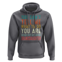 You Can't Tell Me What To Do You're Not My Granddaughter Hoodie Funny Grandpa Grandfather Retro