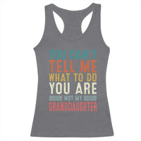 You Can't Tell Me What To Do You're Not My Granddaughter Racerback Tank Top Funny Grandpa Grandfather Retro
