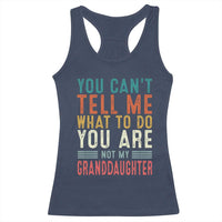You Can't Tell Me What To Do You're Not My Granddaughter Racerback Tank Top Funny Grandpa Grandfather Retro