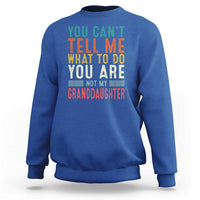 You Can't Tell Me What To Do You're Not My Granddaughter Sweatshirt Funny Grandpa Grandfather Retro
