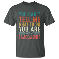 You Can't Tell Me What To Do You're Not My Granddaughter T Shirt Funny Grandpa Grandfather Retro