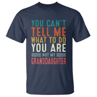 You Can't Tell Me What To Do You're Not My Granddaughter T Shirt Funny Grandpa Grandfather Retro