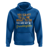 You Can't Tell Me What To Do You're Not My Granddaughter Hoodie Funny Grandpa