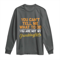 You Can't Tell Me What To Do You're Not My Granddaughter Long Sleeve Shirt Funny Grandpa