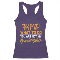 You Can't Tell Me What To Do You're Not My Granddaughter Racerback Tank Top Funny Grandpa