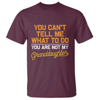You Can't Tell Me What To Do You're Not My Granddaughter T Shirt Funny Grandpa