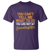 You Can't Tell Me What To Do You're Not My Granddaughter T Shirt Funny Grandpa