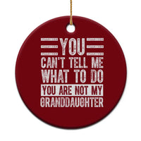 You Can't Tell Me What To Do You're Not My Granddaughter Ceramic Ornament Funny Grandpa Fathers Day - Wonder Print Shop