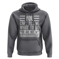 You Can't Tell Me What To Do You're Not My Granddaughter Hoodie Funny Grandpa Fathers Day