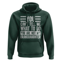 You Can't Tell Me What To Do You're Not My Granddaughter Hoodie Funny Grandpa Fathers Day