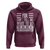 You Can't Tell Me What To Do You're Not My Granddaughter Hoodie Funny Grandpa Fathers Day
