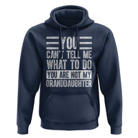 You Can't Tell Me What To Do You're Not My Granddaughter Hoodie Funny Grandpa Fathers Day