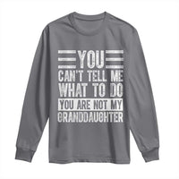 You Can't Tell Me What To Do You're Not My Granddaughter Long Sleeve Shirt Funny Grandpa Fathers Day