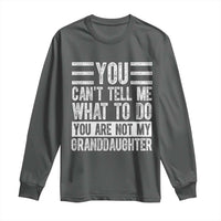 You Can't Tell Me What To Do You're Not My Granddaughter Long Sleeve Shirt Funny Grandpa Fathers Day