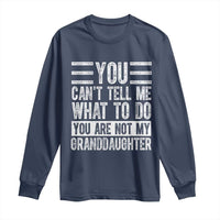 You Can't Tell Me What To Do You're Not My Granddaughter Long Sleeve Shirt Funny Grandpa Fathers Day