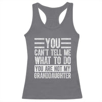 You Can't Tell Me What To Do You're Not My Granddaughter Racerback Tank Top Funny Grandpa Fathers Day