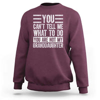 You Can't Tell Me What To Do You're Not My Granddaughter Sweatshirt Funny Grandpa Fathers Day
