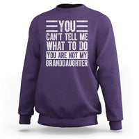 You Can't Tell Me What To Do You're Not My Granddaughter Sweatshirt Funny Grandpa Fathers Day