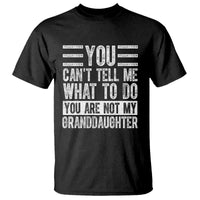 You Can't Tell Me What To Do You're Not My Granddaughter T Shirt Funny Grandpa Fathers Day