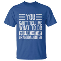 You Can't Tell Me What To Do You're Not My Granddaughter T Shirt Funny Grandpa Fathers Day