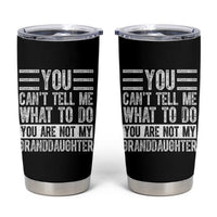 You Can't Tell Me What To Do You're Not My Granddaughter Tumbler Cup Funny Grandpa Fathers Day