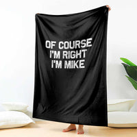Of Course Im Right Im Mike Throw Blanket Funny Saying Gag Gift - Wonder Print Shop