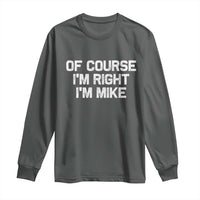 Of Course Im Right Im Mike Long Sleeve Shirt Funny Saying Gag Gift - Wonder Print Shop