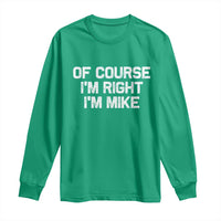 Of Course Im Right Im Mike Long Sleeve Shirt Funny Saying Gag Gift - Wonder Print Shop