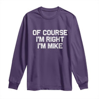 Of Course Im Right Im Mike Long Sleeve Shirt Funny Saying Gag Gift - Wonder Print Shop