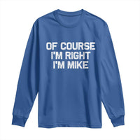 Of Course Im Right Im Mike Long Sleeve Shirt Funny Saying Gag Gift - Wonder Print Shop
