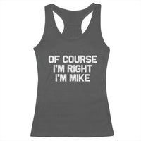 Of Course Im Right Im Mike Racerback Tank Top Funny Saying Gag Gift - Wonder Print Shop