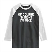 Of Course Im Right Im Mike Raglan Shirt Funny Saying Gag Gift - Wonder Print Shop