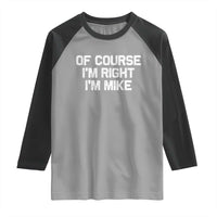 Of Course Im Right Im Mike Raglan Shirt Funny Saying Gag Gift - Wonder Print Shop