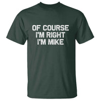Of Course Im Right Im Mike T Shirt Funny Saying Gag Gift - Wonder Print Shop