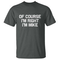 Of Course Im Right Im Mike T Shirt Funny Saying Gag Gift - Wonder Print Shop