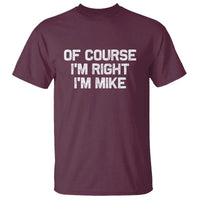 Of Course Im Right Im Mike T Shirt Funny Saying Gag Gift - Wonder Print Shop