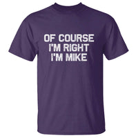 Of Course Im Right Im Mike T Shirt Funny Saying Gag Gift - Wonder Print Shop