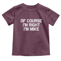 Of Course Im Right Im Mike Toddler T Shirt Funny Saying Gag Gift - Wonder Print Shop