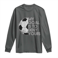 Soccer Goalie Long Sleeve Shirt My Goal Is To Deny Yours Distressed Goalkeeper