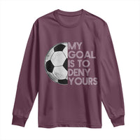 Soccer Goalie Long Sleeve Shirt My Goal Is To Deny Yours Distressed Goalkeeper