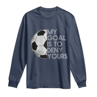 Soccer Goalie Long Sleeve Shirt My Goal Is To Deny Yours Distressed Goalkeeper
