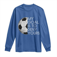 Soccer Goalie Long Sleeve Shirt My Goal Is To Deny Yours Distressed Goalkeeper